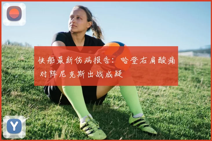 快船最新伤病报告：哈登右肩酸痛 对阵尼克斯出战成疑